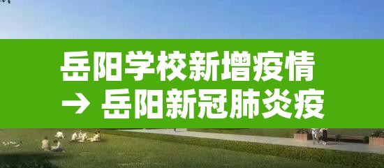 岳阳学校新增疫情 → 岳阳新冠肺炎疫情动态