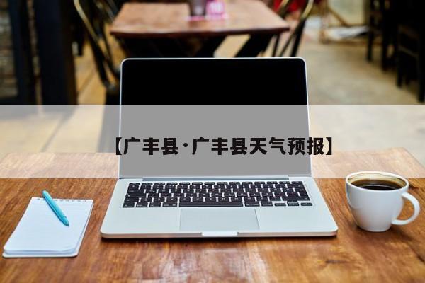 【广丰县·广丰县天气预报】