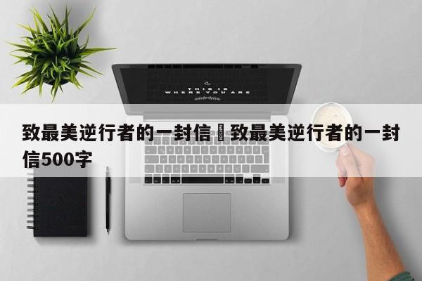致最美逆行者的一封信›致最美逆行者的一封信500字