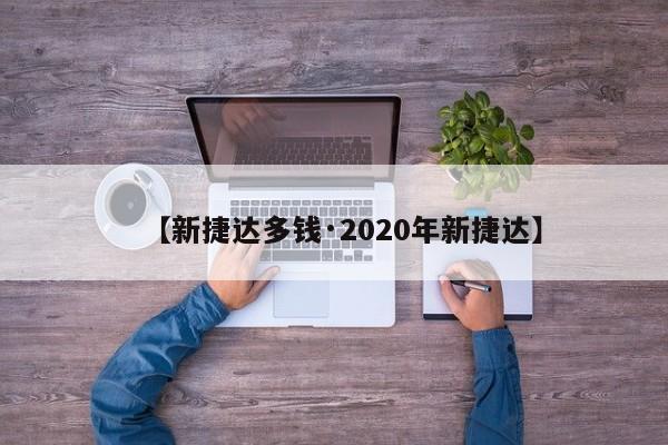 【新捷达多钱·2020年新捷达】