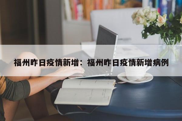 福州昨日疫情新增：福州昨日疫情新增病例