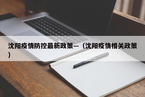 沈阳疫情防控最新政策—（沈阳疫情相关政策）