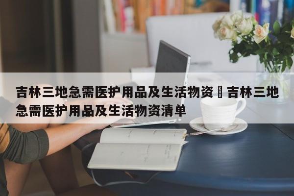 吉林三地急需医护用品及生活物资›吉林三地急需医护用品及生活物资清单