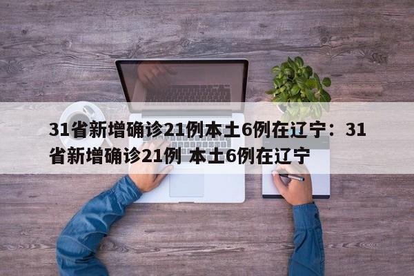 31省新增确诊21例本土6例在辽宁：31省新增确诊21例 本土6例在辽宁