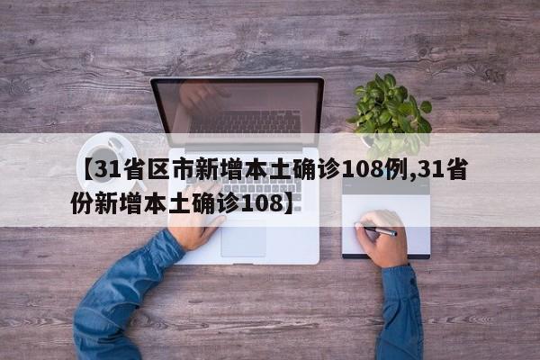 【31省区市新增本土确诊108例,31省份新增本土确诊108】