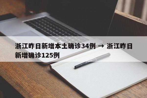 浙江昨日新增本土确诊34例 → 浙江昨日新增确诊125例