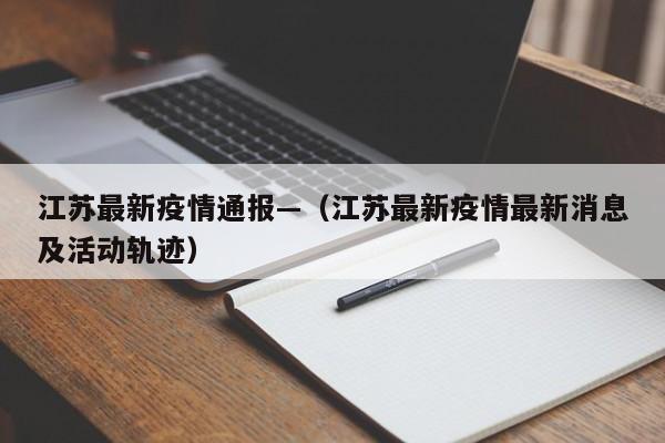 江苏最新疫情通报—（江苏最新疫情最新消息及活动轨迹）