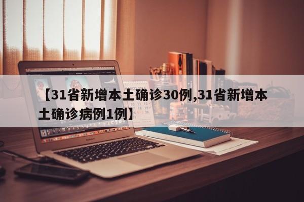 【31省新增本土确诊30例,31省新增本土确诊病例1例】