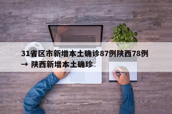 31省区市新增本土确诊87例陕西78例 → 陕西新增本土确珍
