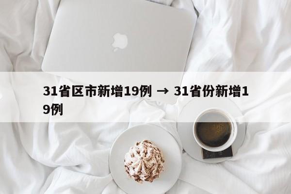 31省区市新增19例 → 31省份新增19例
