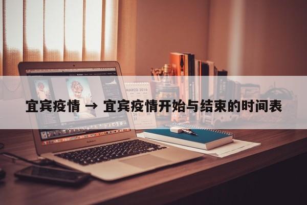 宜宾疫情 → 宜宾疫情开始与结束的时间表