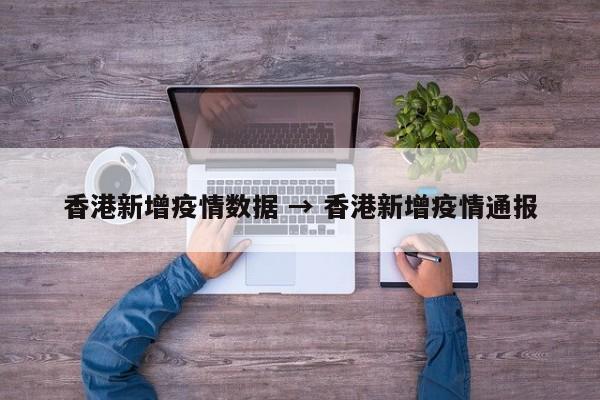 香港新增疫情数据 → 香港新增疫情通报