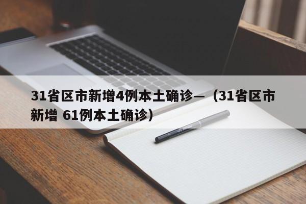 31省区市新增4例本土确诊—（31省区市新增 61例本土确诊）