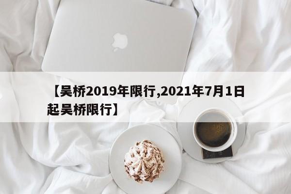 【吴桥2019年限行,2021年7月1日起吴桥限行】