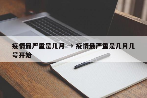 疫情最严重是几月 → 疫情最严重是几月几号开始