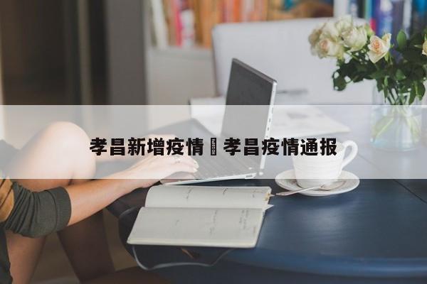孝昌新增疫情›孝昌疫情通报