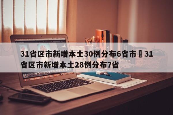 31省区市新增本土30例分布6省市›31省区市新增本土28例分布7省