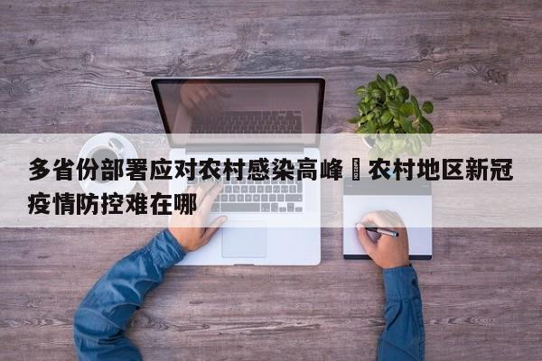 多省份部署应对农村感染高峰›农村地区新冠疫情防控难在哪