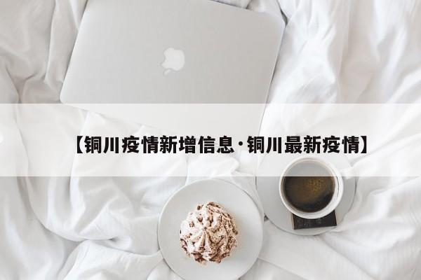 【铜川疫情新增信息·铜川最新疫情】