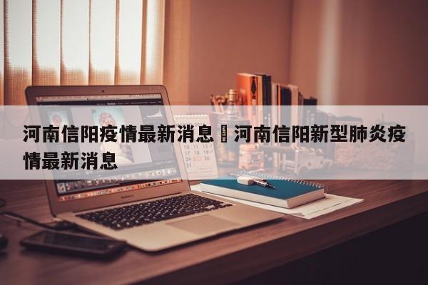 河南信阳疫情最新消息›河南信阳新型肺炎疫情最新消息