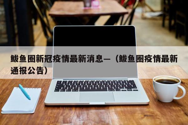 鲅鱼圈新冠疫情最新消息—（鲅鱼圈疫情最新通报公告）