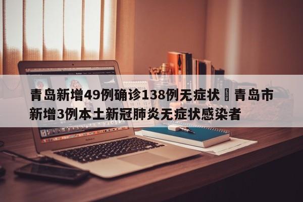 青岛新增49例确诊138例无症状›青岛市新增3例本土新冠肺炎无症状感染者