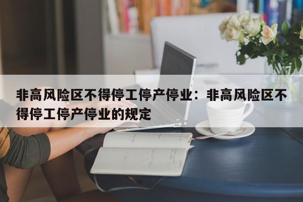非高风险区不得停工停产停业：非高风险区不得停工停产停业的规定