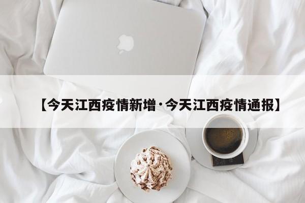 【今天江西疫情新增·今天江西疫情通报】