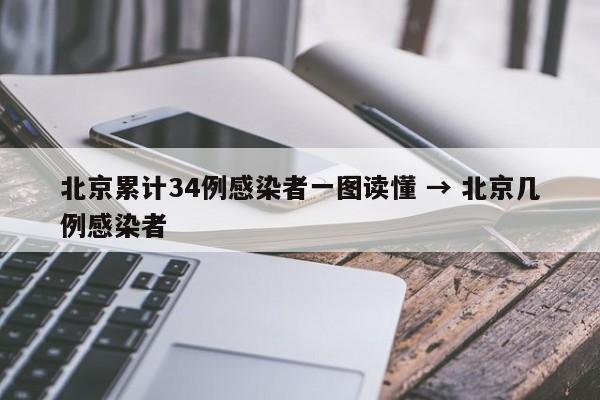 北京累计34例感染者一图读懂 → 北京几例感染者