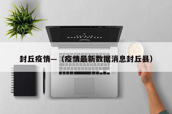 封丘疫情—(疫情最新数据消息封丘县)