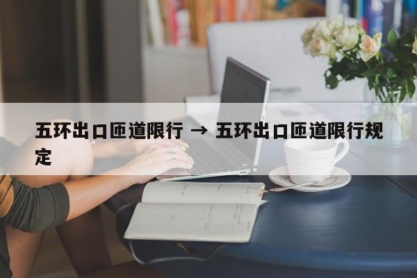 五环出口匝道限行 → 五环出口匝道限行规定