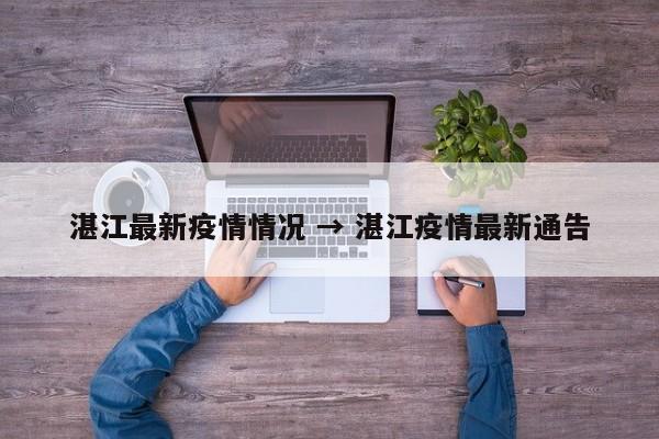 湛江最新疫情情况 → 湛江疫情最新通告