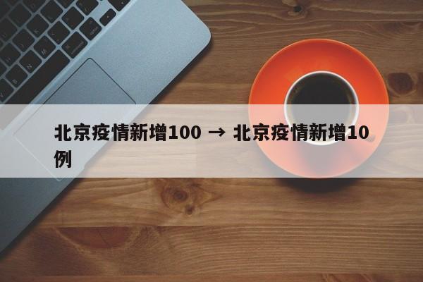 北京疫情新增100 → 北京疫情新增10例