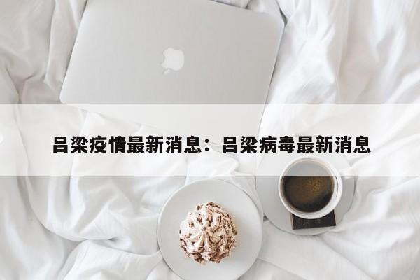 吕梁疫情最新消息：吕梁病毒最新消息