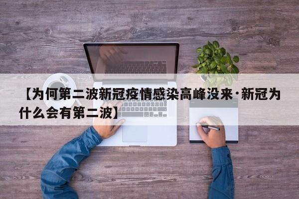 【为何第二波新冠疫情感染高峰没来·新冠为什么会有第二波】