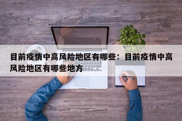 目前疫情中高风险地区有哪些:目前疫情中高风险地区有哪些地方