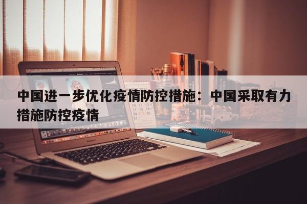 中国进一步优化疫情防控措施：中国采取有力措施防控疫情