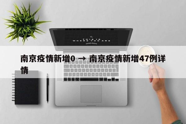 南京疫情新增0 → 南京疫情新增47例详情