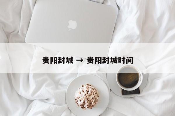 贵阳封城 → 贵阳封城时间