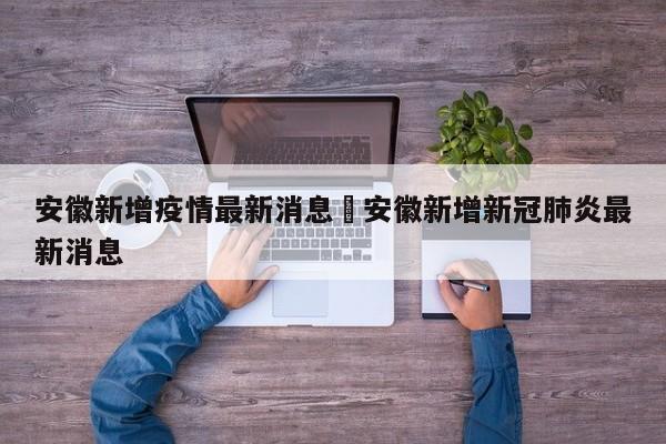 安徽新增疫情最新消息›安徽新增新冠肺炎最新消息