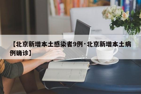 【北京新增本土感染者9例·北京新增本土病例确诊】