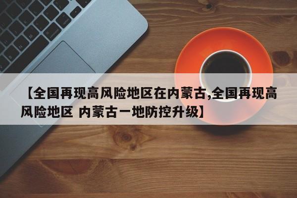 【全国再现高风险地区在内蒙古,全国再现高风险地区 内蒙古一地防控升级】