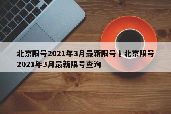 北京限号2021年3月最新限号›北京限号2021年3月最新限号查询