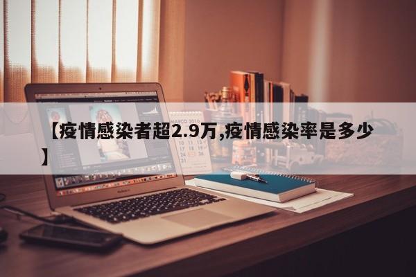【疫情感染者超2.9万,疫情感染率是多少】