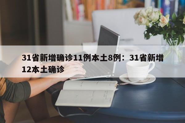 31省新增确诊11例本土8例：31省新增12本土确诊