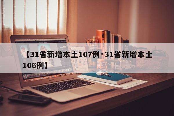 【31省新增本土107例·31省新增本土106例】
