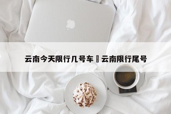 云南今天限行几号车›云南限行尾号