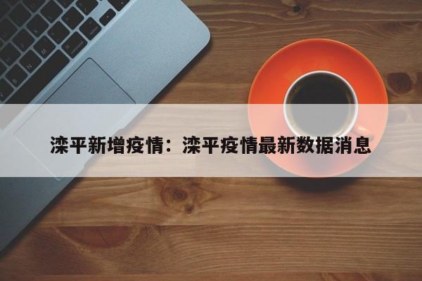 滦平新增疫情：滦平疫情最新数据消息