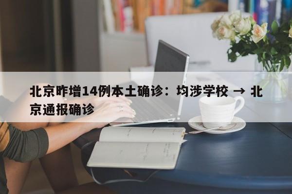 北京昨增14例本土确诊：均涉学校 → 北京通报确诊