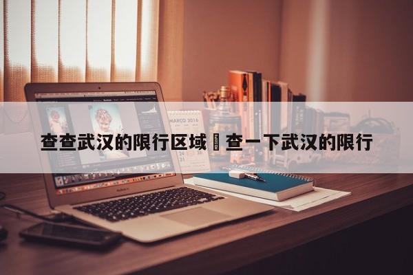 查查武汉的限行区域›查一下武汉的限行